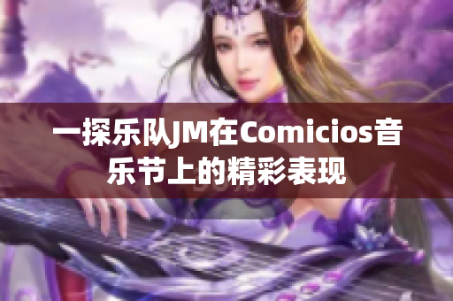 一探乐队JM在Comicios音乐节上的精彩表现