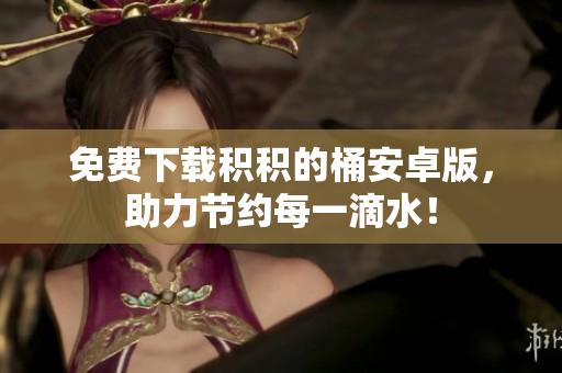 免费下载积积的桶安卓版，助力节约每一滴水！
