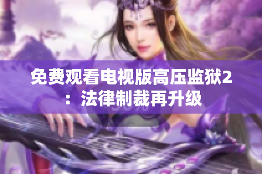 免费观看电视版高压监狱2：法律制裁再升级