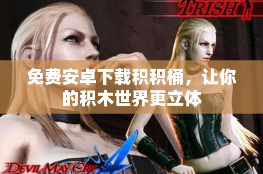 免费安卓下载积积桶，让你的积木世界更立体