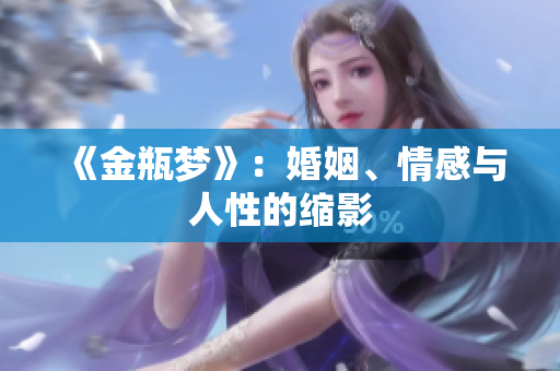 《金瓶梦》：婚姻、情感与人性的缩影