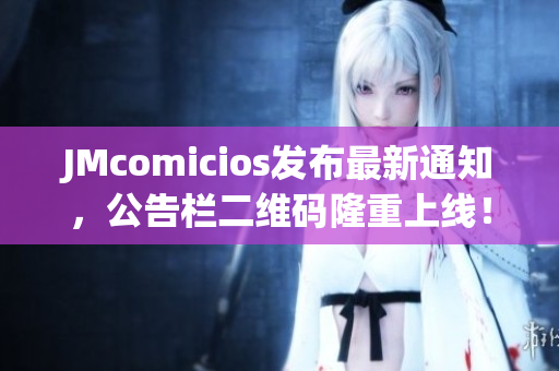 JMcomicios发布最新通知，公告栏二维码隆重上线！
