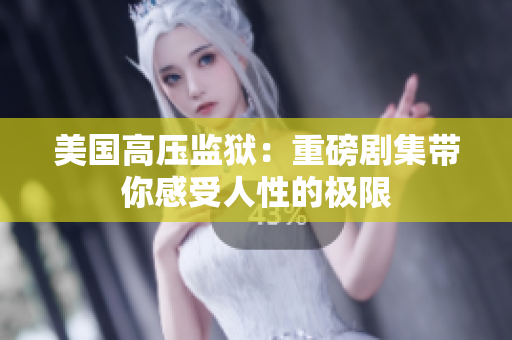 美国高压监狱：重磅剧集带你感受人性的极限