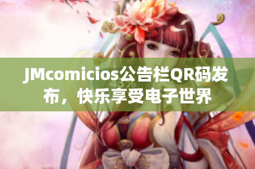 JMcomicios公告栏QR码发布，快乐享受电子世界