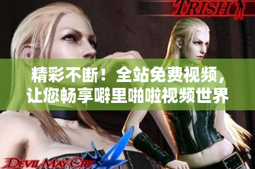 精彩不断！全站免费视频，让您畅享噼里啪啦视频世界