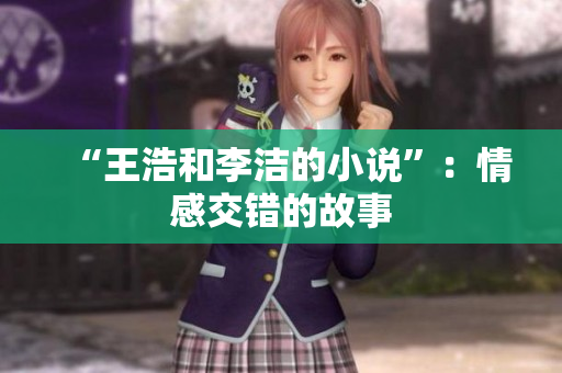 “王浩和李洁的小说”：情感交错的故事
