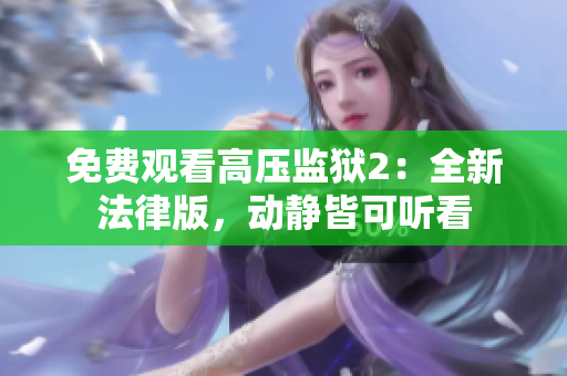 免费观看高压监狱2：全新法律版，动静皆可听看