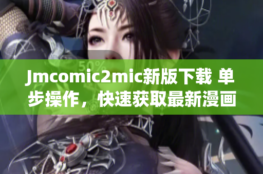 Jmcomic2mic新版下载 单步操作，快速获取最新漫画