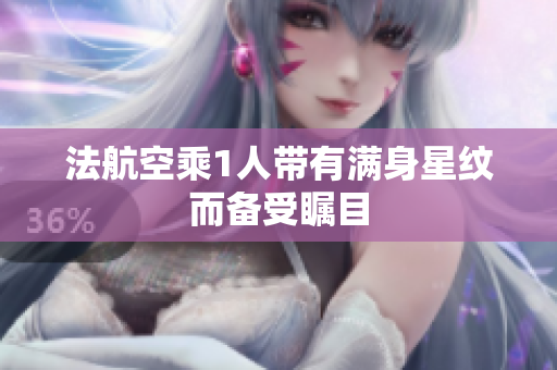 法航空乘1人带有满身星纹而备受瞩目