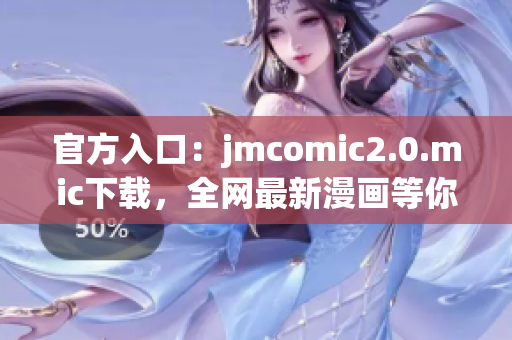 官方入口：jmcomic2.0.mic下载，全网最新漫画等你来看