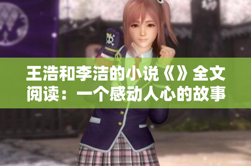 王浩和李洁的小说《》全文阅读：一个感动人心的故事