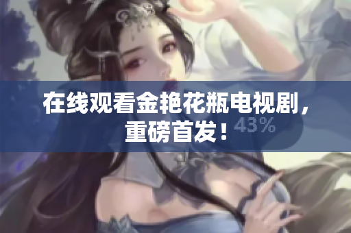 在线观看金艳花瓶电视剧，重磅首发！