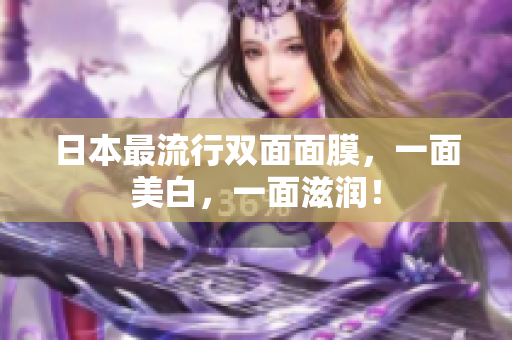 日本最流行双面面膜，一面美白，一面滋润！