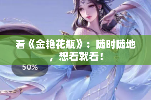 看《金艳花瓶》：随时随地，想看就看！