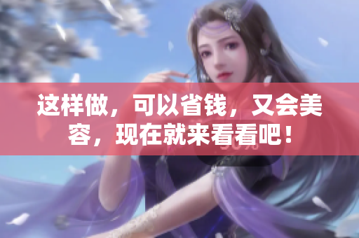 这样做，可以省钱，又会美容，现在就来看看吧！