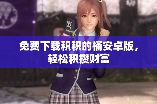免费下载积积的桶安卓版，轻松积攒财富