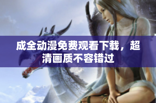 成全动漫免费观看下载，超清画质不容错过