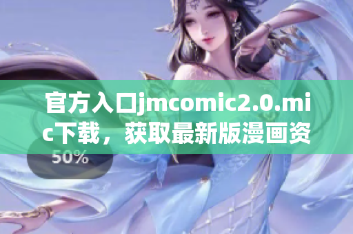 官方入口jmcomic2.0.mic下载，获取最新版漫画资源。