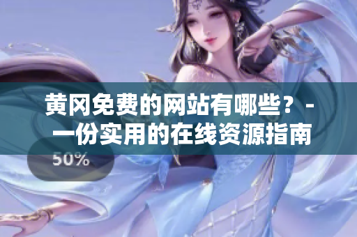黄冈免费的网站有哪些？- 一份实用的在线资源指南