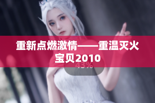 重新点燃激情——重温灭火宝贝2010