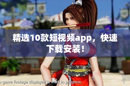 精选10款短视频app，快速下载安装！