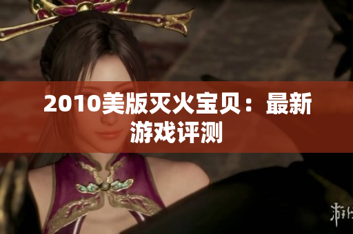 2010美版灭火宝贝：最新游戏评测