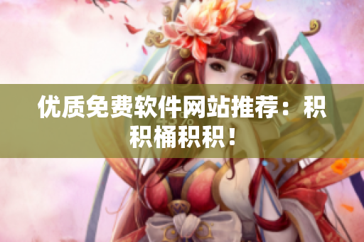 优质免费软件网站推荐：积积桶积积！