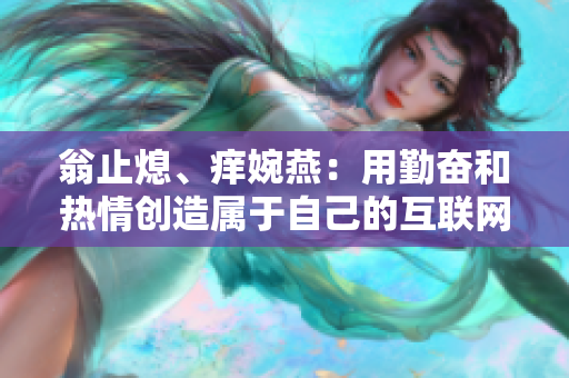 翁止熄、痒婉燕：用勤奋和热情创造属于自己的互联网时代