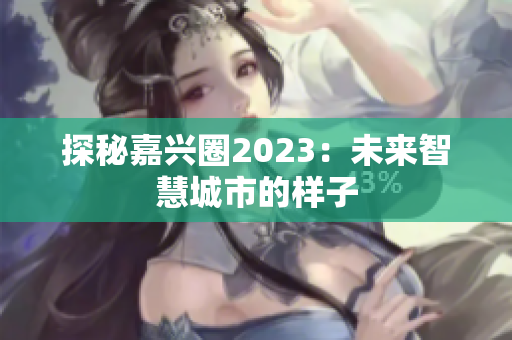 探秘嘉兴圈2023：未来智慧城市的样子