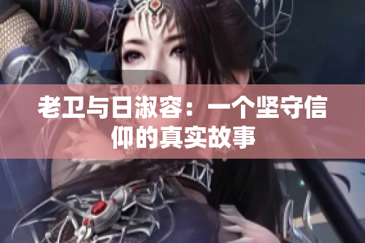 老卫与日淑容：一个坚守信仰的真实故事