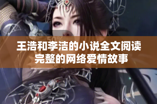 王浩和李洁的小说全文阅读  完整的网络爱情故事
