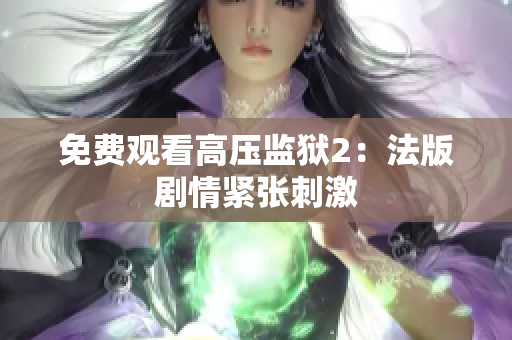 免费观看高压监狱2：法版剧情紧张刺激