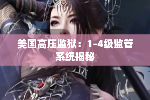 美国高压监狱：1-4级监管系统揭秘