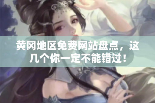 黄冈地区免费网站盘点，这几个你一定不能错过！