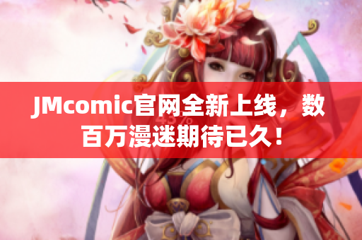 JMcomic官网全新上线，数百万漫迷期待已久！