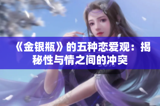 《金银瓶》的五种恋爱观：揭秘性与情之间的冲突