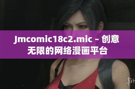 Jmcomic18c2.mic – 创意无限的网络漫画平台