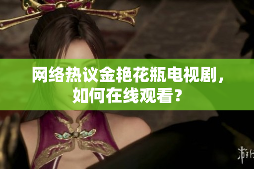 网络热议金艳花瓶电视剧，如何在线观看？