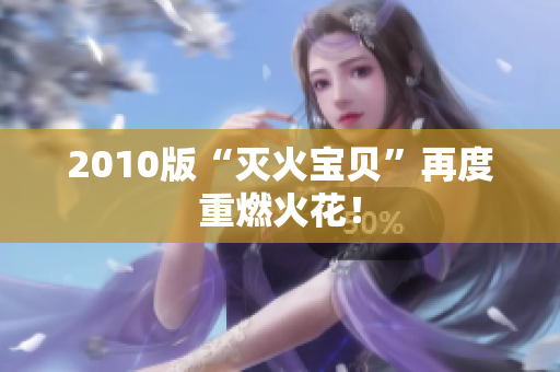 2010版“灭火宝贝”再度重燃火花！