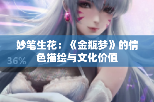 妙笔生花：《金瓶梦》的情色描绘与文化价值