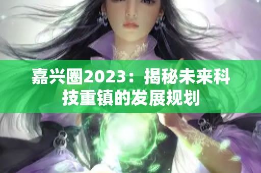 嘉兴圈2023：揭秘未来科技重镇的发展规划