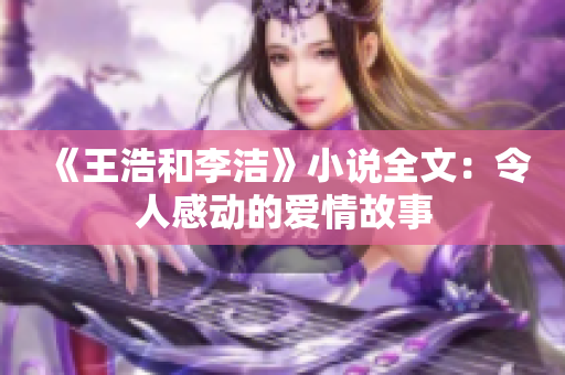 《王浩和李洁》小说全文：令人感动的爱情故事