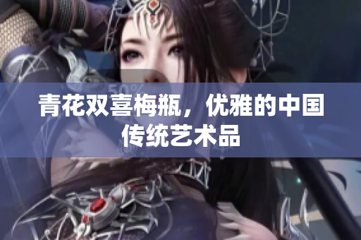 青花双喜梅瓶，优雅的中国传统艺术品
