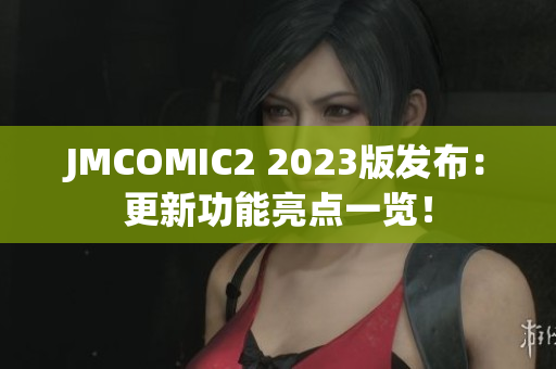 JMCOMIC2 2023版发布：更新功能亮点一览！