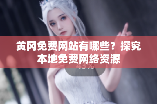 黄冈免费网站有哪些？探究本地免费网络资源