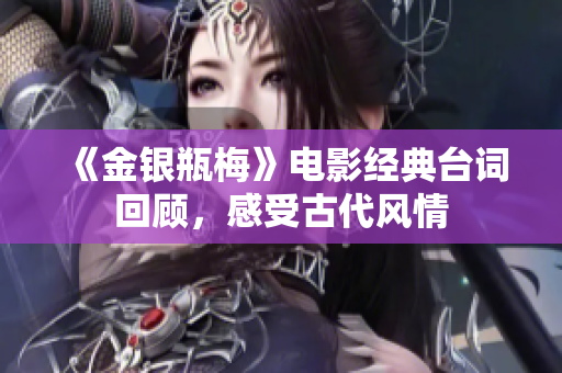 《金银瓶梅》电影经典台词回顾，感受古代风情