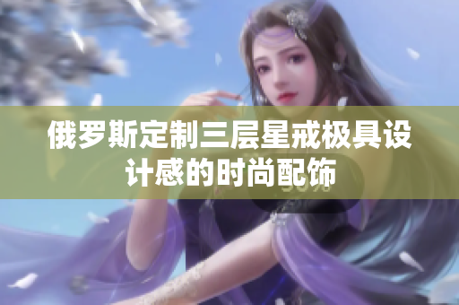 俄罗斯定制三层星戒极具设计感的时尚配饰