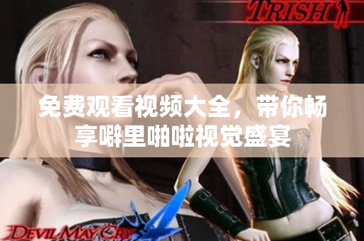 免费观看视频大全，带你畅享噼里啪啦视觉盛宴