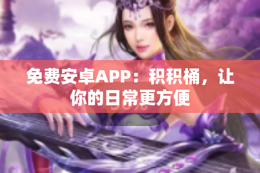 免费安卓APP：积积桶，让你的日常更方便