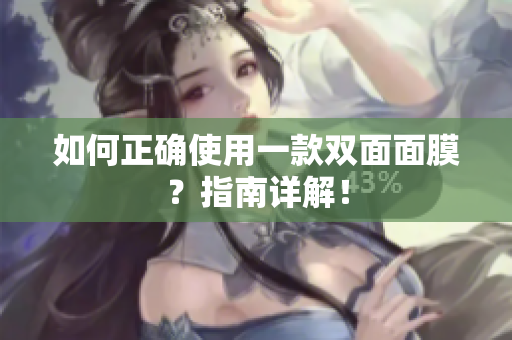 如何正确使用一款双面面膜？指南详解！